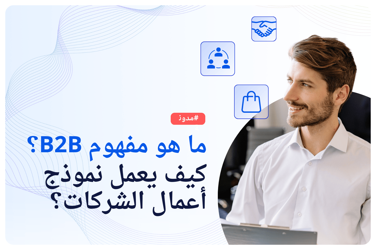 ما هو مفهوم B2B؟ 
كيف يعمل نموذج أعمال الشركات؟
