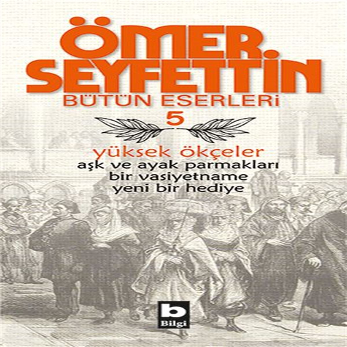 BİLGİ ÖMER SEYFETTİN BÜTÜN ESERLERİ 5 YÜKSEK ÖKÇELER 1