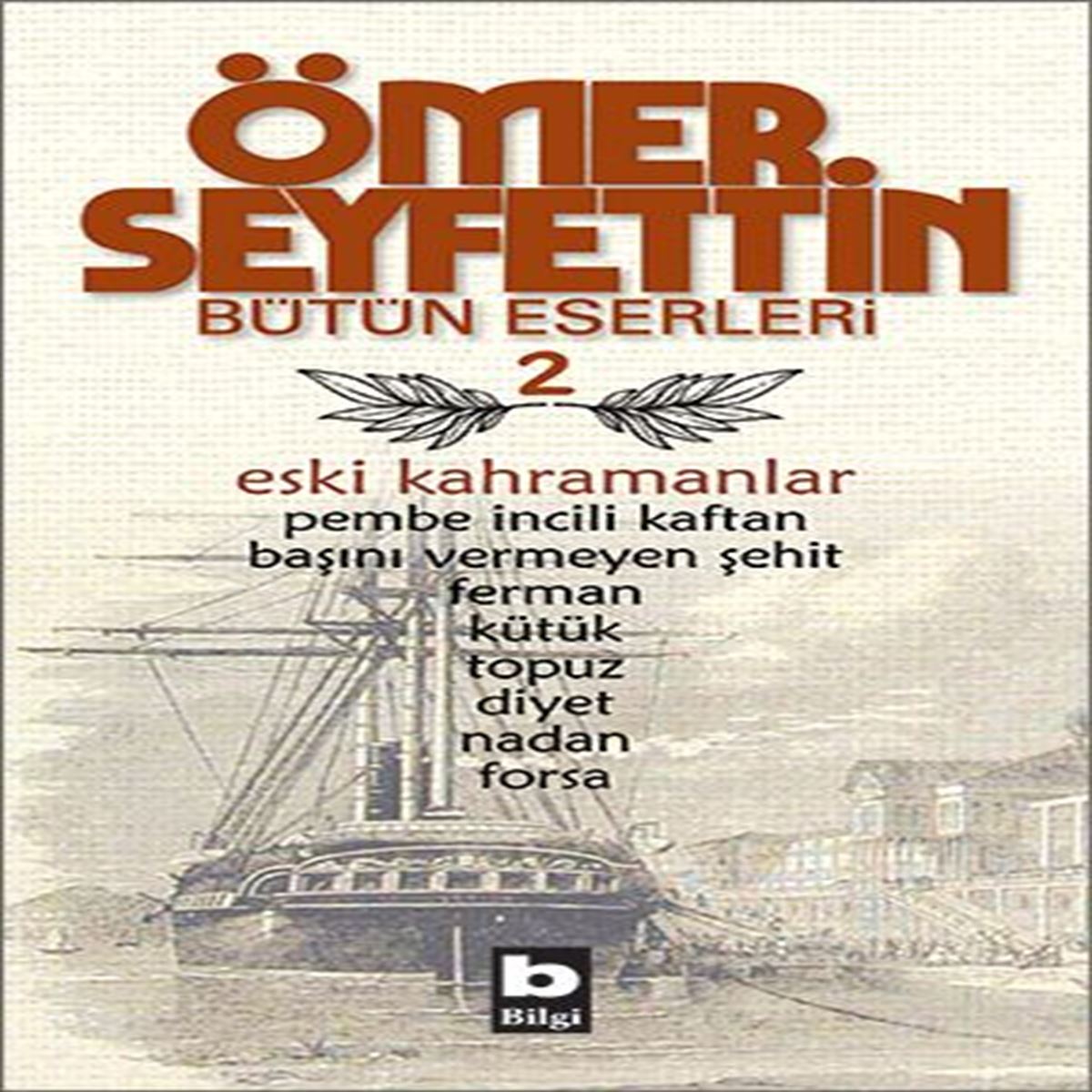 BİLGİ ÖMER SEYFETTİN BÜTÜN ESERLERİ 2 ESKİ KAHRAMANLAR 1