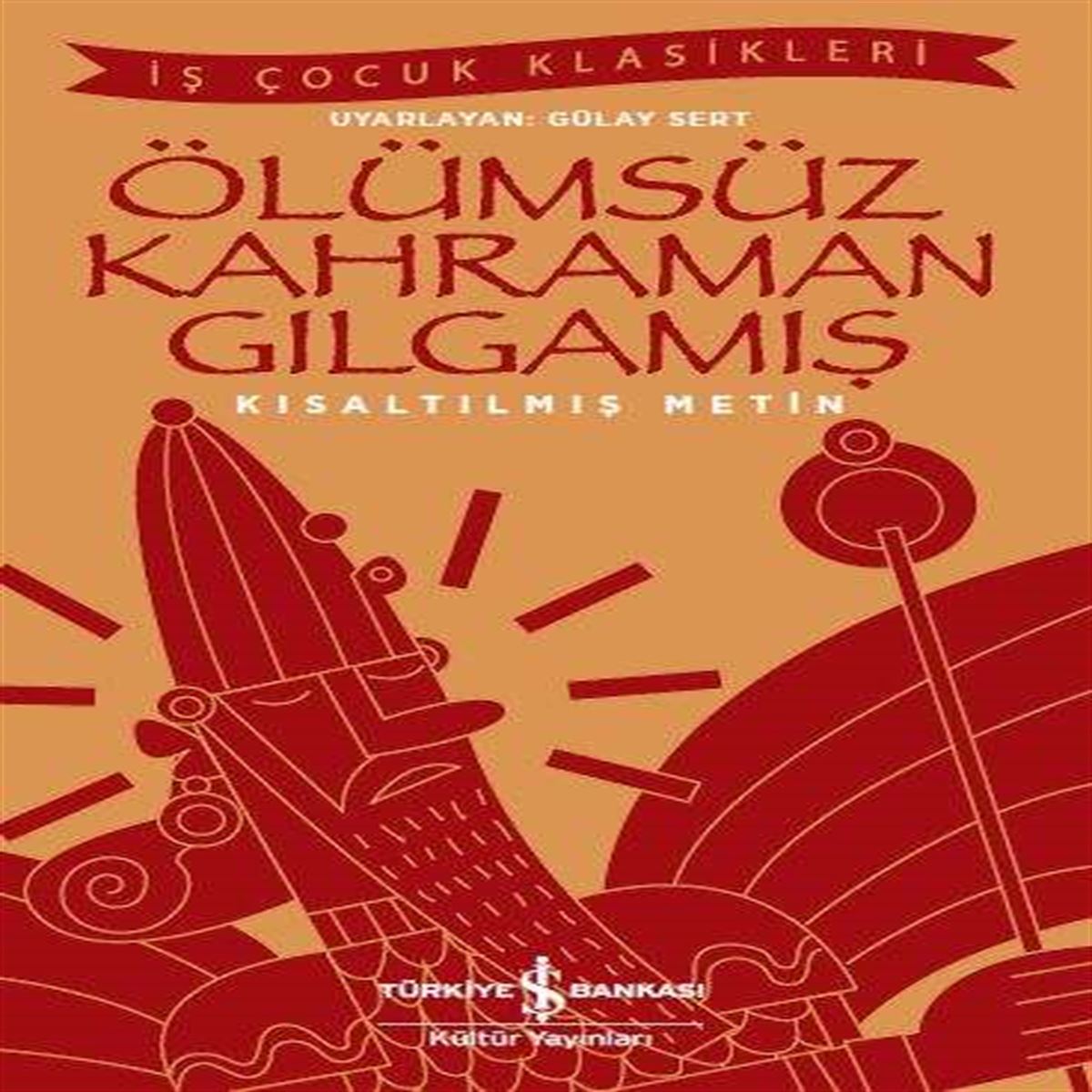 İŞ BANKASI ÖLÜMSÜZ KAHRAMAN GILGAMIŞ (KISALTILMIŞ METİN) 1