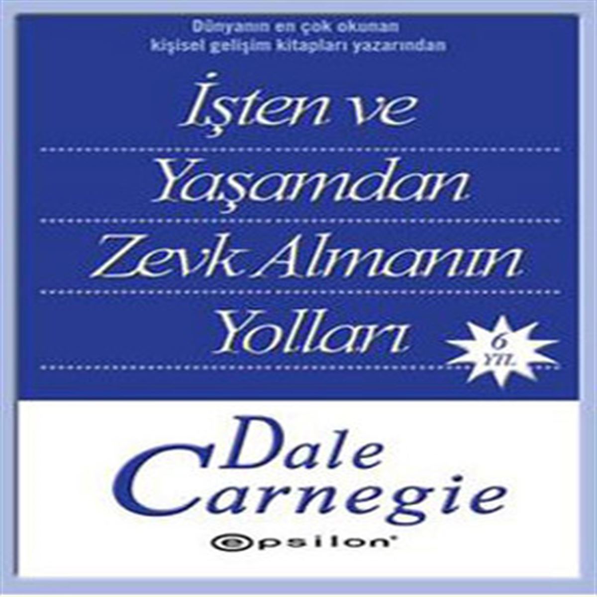 EPSİLON KİŞİSEL GELİŞİM DALE CARNEGİE DİZİSİ-4: İŞTEN VE YAŞAMDAN ZEVK ALMANIN YOLLARI 1