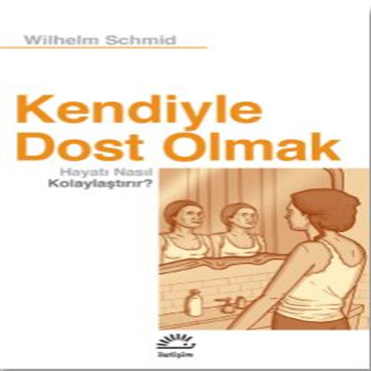 İLETİŞİM PSİKOLOJİ KENDİYLE DOST OLMAK HAYATI NASIL KOLAYLAŞTIRIR 1