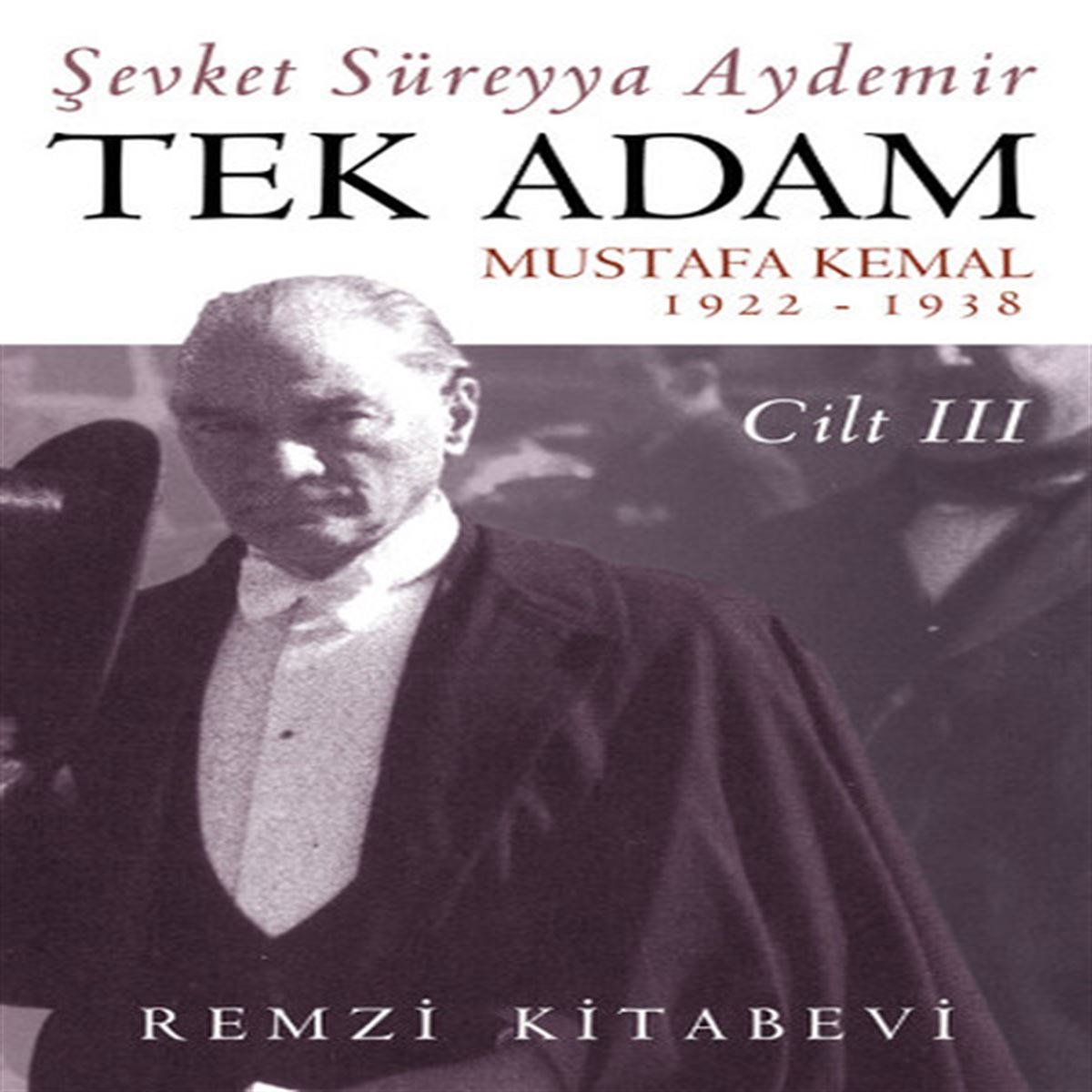 REMZI ROMAN TEK ADAM MUSTAFA KEMAL CİLT -3 1922-1938 1