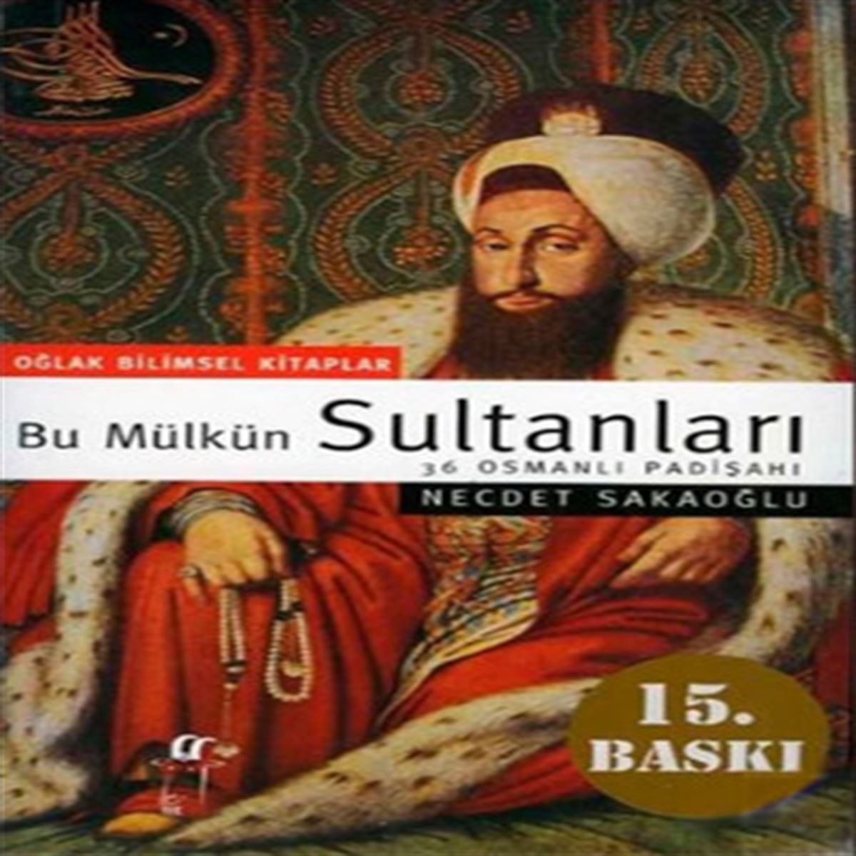 OĞLAK TARİH KİTABI BU MÜLKÜN SULTANLARI (36 OSMANLI PADİŞAHI) 1