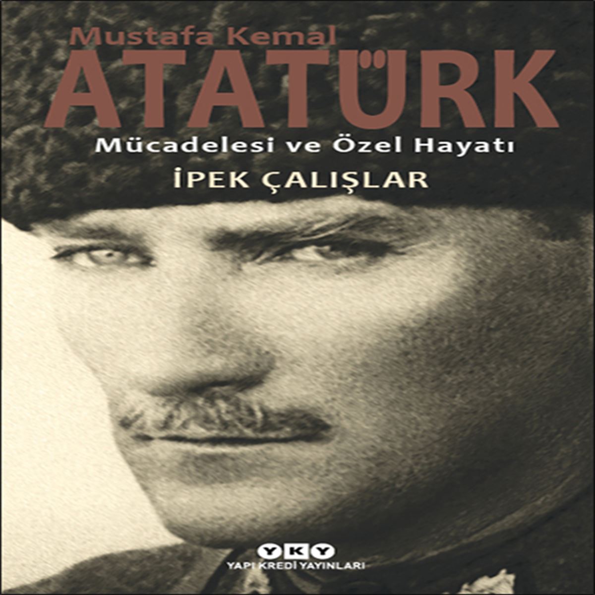 YAPI KREDİ İNCELEME KİTABI MUSTAFA KEMAL ATATÜRK MÜCADELESİ VE ÖZEL HAYATI 1